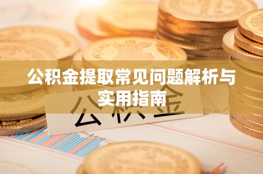 台儿庄公积金提取常见问题解析与实用指南