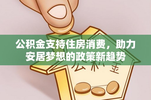 台儿庄公积金支持住房消费，助力安居梦想的政策新趋势