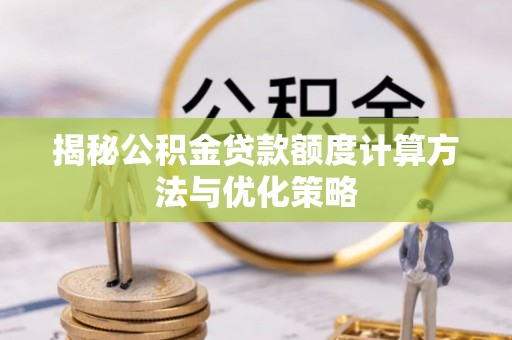 台儿庄揭秘公积金贷款额度计算方法与优化策略