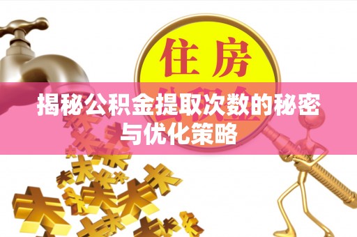 台儿庄揭秘公积金提取次数的秘密与优化策略