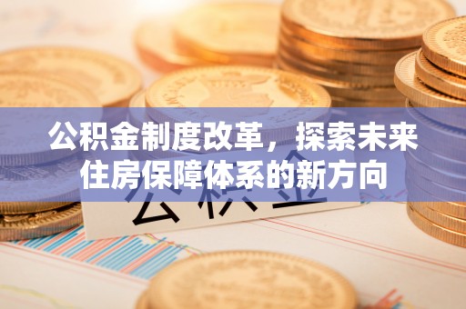 台儿庄公积金制度改革，探索未来住房保障体系的新方向