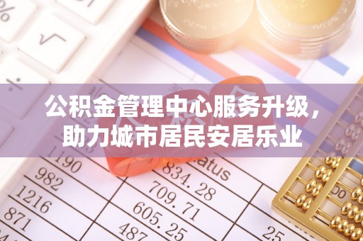 台儿庄公积金管理中心服务升级，助力城市居民安居乐业