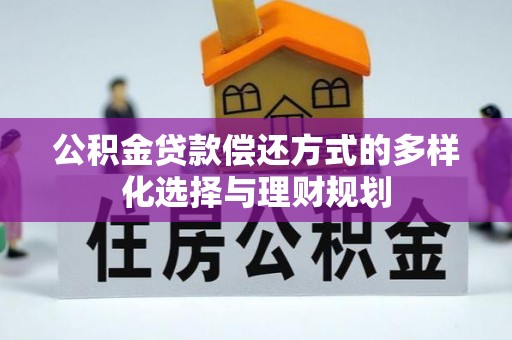 台儿庄公积金贷款偿还方式的多样化选择与理财规划