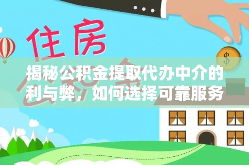 台儿庄揭秘公积金提取代办中介的利与弊，如何选择可靠服务？