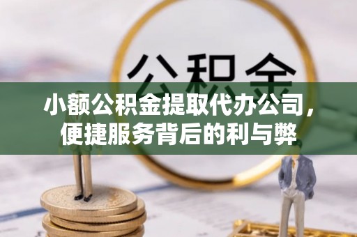 台儿庄小额公积金提取代办公司，便捷服务背后的利与弊