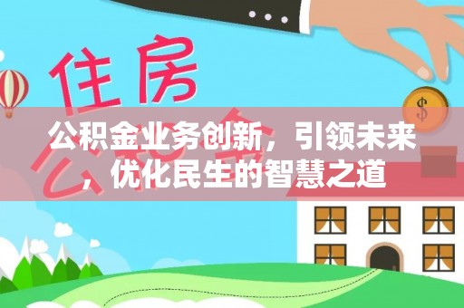 台儿庄公积金业务创新，引领未来，优化民生的智慧之道