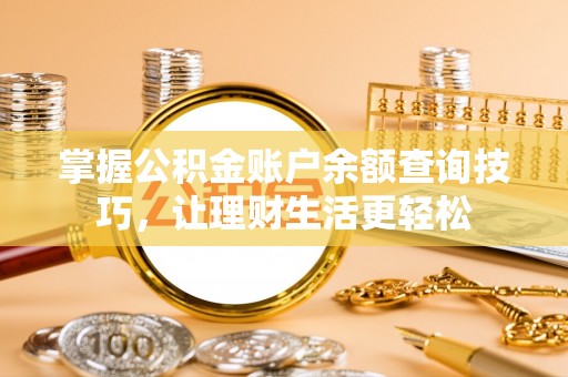 台儿庄掌握公积金账户余额查询技巧，让理财生活更轻松