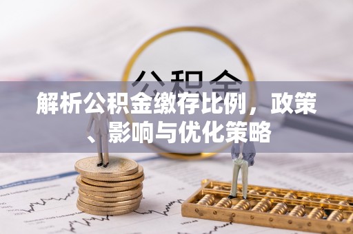 台儿庄解析公积金缴存比例，政策、影响与优化策略