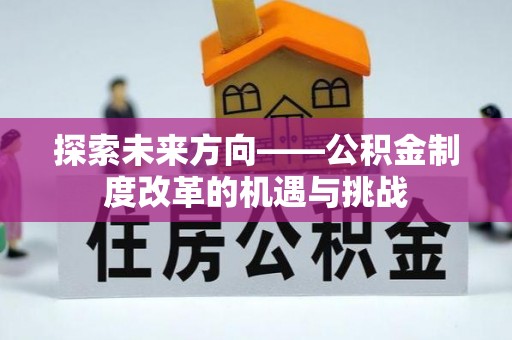 台儿庄探索未来方向——公积金制度改革的机遇与挑战