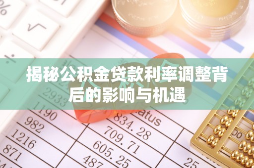 台儿庄揭秘公积金贷款利率调整背后的影响与机遇