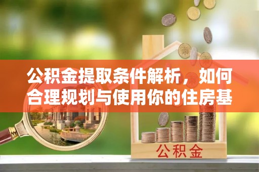 台儿庄公积金提取条件解析，如何合理规划与使用你的住房基金