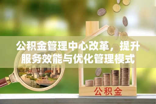 台儿庄公积金管理中心改革，提升服务效能与优化管理模式