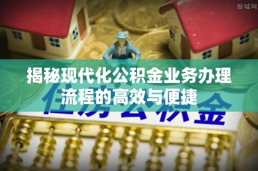 台儿庄揭秘现代化公积金业务办理流程的高效与便捷