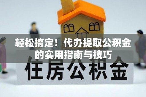 台儿庄轻松搞定！代办提取公积金的实用指南与技巧