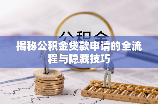 台儿庄揭秘公积金贷款申请的全流程与隐藏技巧