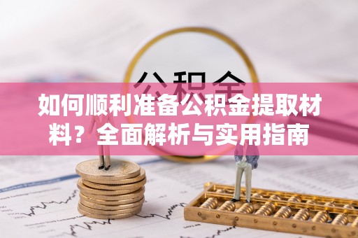 台儿庄如何顺利准备公积金提取材料？全面解析与实用指南