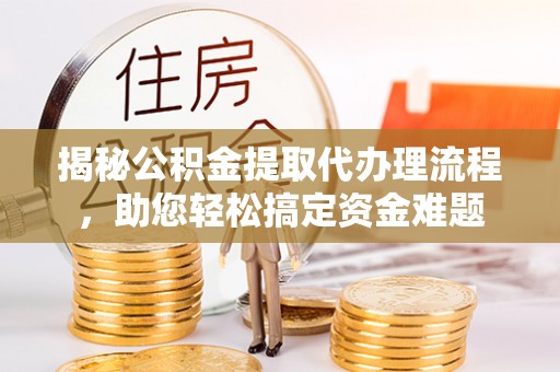 台儿庄揭秘公积金提取代办理流程，助您轻松搞定资金难题