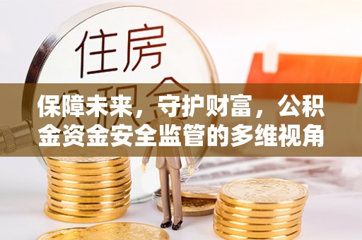 台儿庄保障未来，守护财富，公积金资金安全监管的多维视角