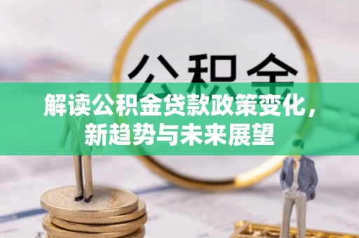 台儿庄解读公积金贷款政策变化，新趋势与未来展望