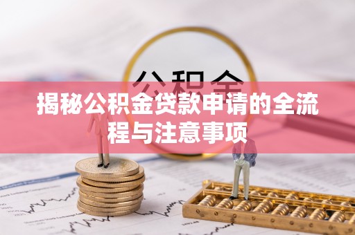 台儿庄揭秘公积金贷款申请的全流程与注意事项