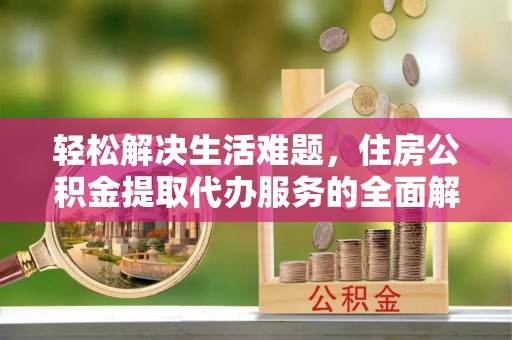台儿庄轻松解决生活难题，住房公积金提取代办服务的全面解析