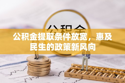 台儿庄公积金提取条件放宽，惠及民生的政策新风向