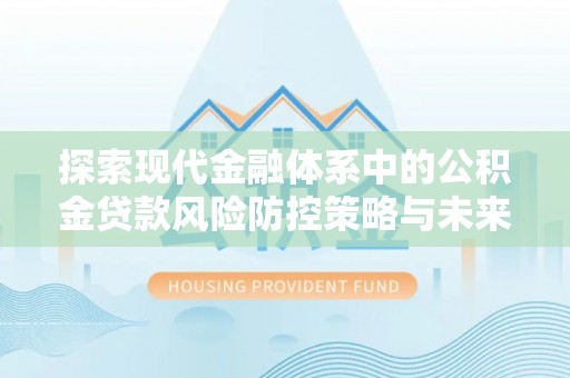 台儿庄探索现代金融体系中的公积金贷款风险防控策略与未来发展趋势