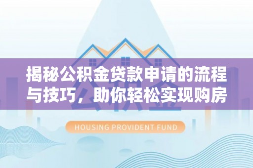 台儿庄揭秘公积金贷款申请的流程与技巧，助你轻松实现购房梦