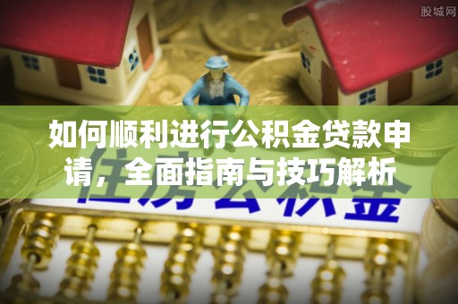 台儿庄如何顺利进行公积金贷款申请，全面指南与技巧解析