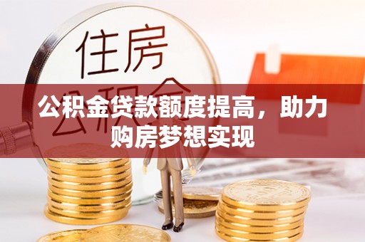 台儿庄公积金贷款额度提高，助力购房梦想实现