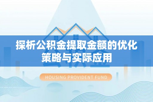 台儿庄探析公积金提取金额的优化策略与实际应用