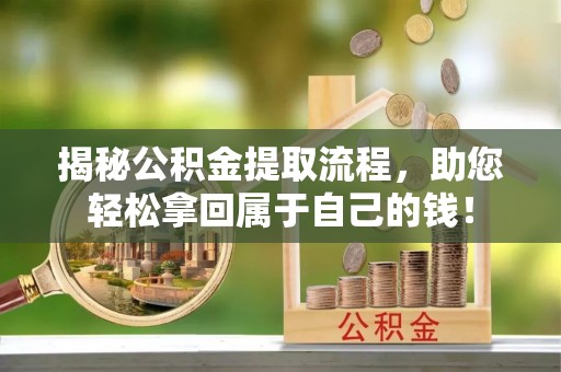 台儿庄揭秘公积金提取流程，助您轻松拿回属于自己的钱！
