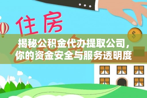 台儿庄揭秘公积金代办提取公司，你的资金安全与服务透明度全解析