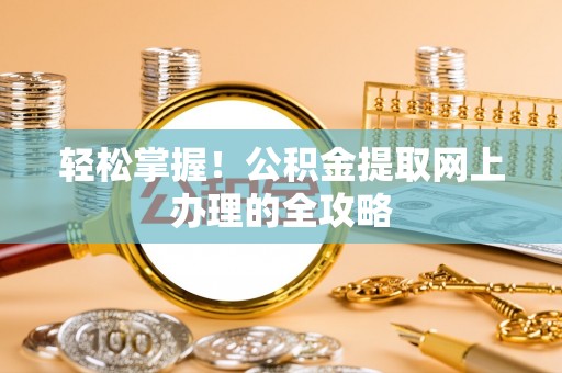 台儿庄轻松掌握！公积金提取网上办理的全攻略