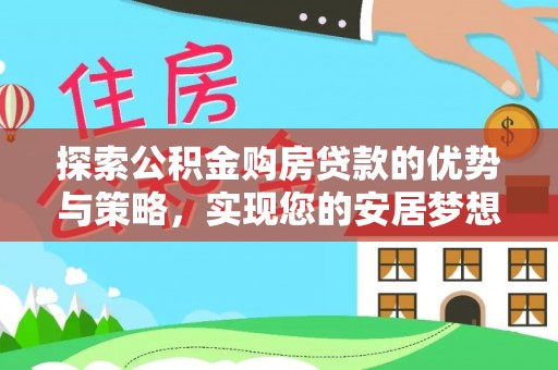 台儿庄探索公积金购房贷款的优势与策略，实现您的安居梦想