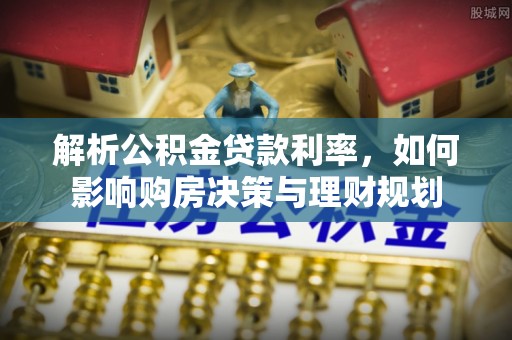 台儿庄解析公积金贷款利率，如何影响购房决策与理财规划