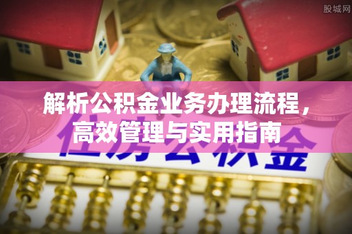 台儿庄解析公积金业务办理流程，高效管理与实用指南