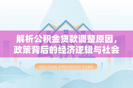 台儿庄解析公积金贷款调整原因，政策背后的经济逻辑与社会影响