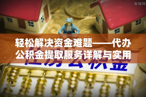 台儿庄轻松解决资金难题——代办公积金提取服务详解与实用指南