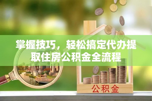 台儿庄掌握技巧，轻松搞定代办提取住房公积金全流程