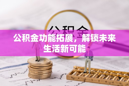 台儿庄公积金功能拓展，解锁未来生活新可能