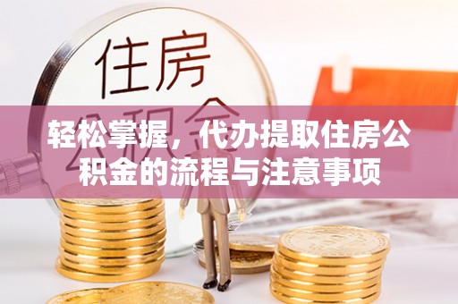 台儿庄轻松掌握，代办提取住房公积金的流程与注意事项