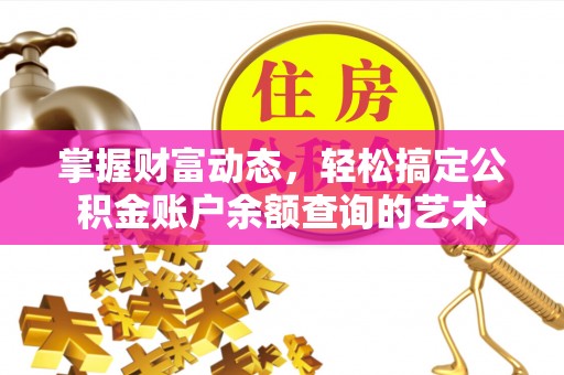 台儿庄掌握财富动态，轻松搞定公积金账户余额查询的艺术