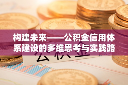 台儿庄构建未来——公积金信用体系建设的多维思考与实践路径