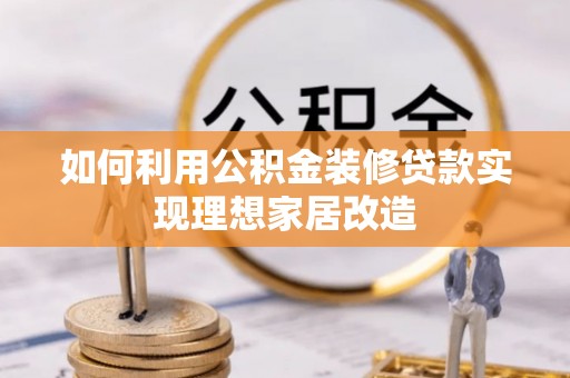 台儿庄如何利用公积金装修贷款实现理想家居改造