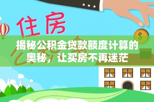 台儿庄揭秘公积金贷款额度计算的奥秘，让买房不再迷茫