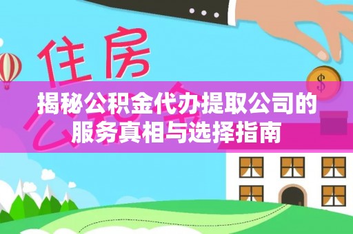 台儿庄揭秘公积金代办提取公司的服务真相与选择指南