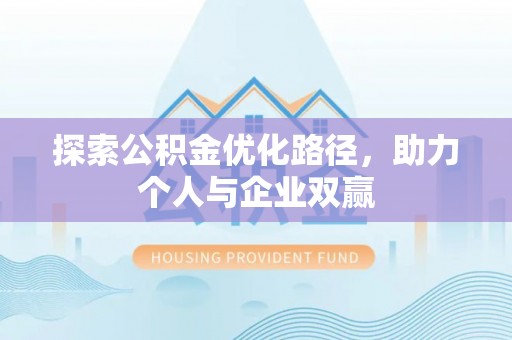 台儿庄探索公积金优化路径，助力个人与企业双赢