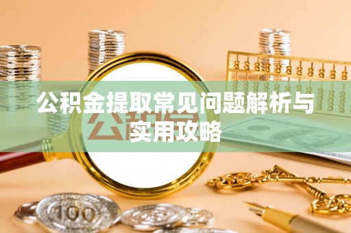 台儿庄公积金提取常见问题解析与实用攻略