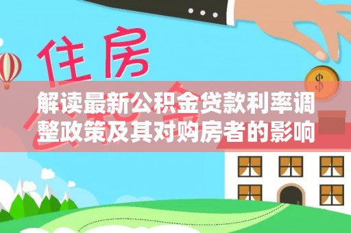 台儿庄解读最新公积金贷款利率调整政策及其对购房者的影响